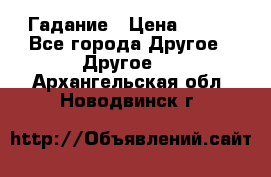 Гадание › Цена ­ 250 - Все города Другое » Другое   . Архангельская обл.,Новодвинск г.